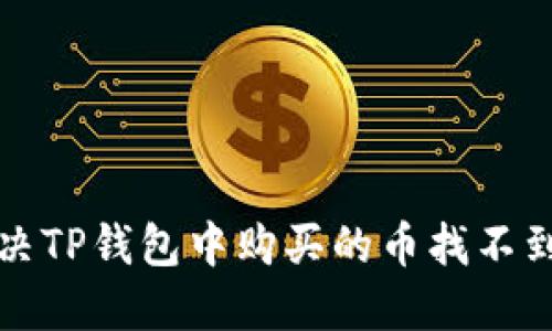 如何解决TP钱包中购买的币找不到的问题