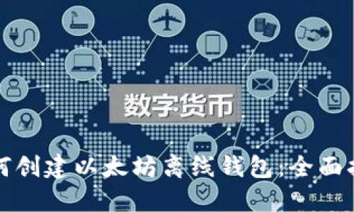 如何创建以太坊离线钱包:全面指南