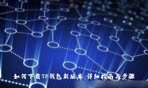 如何下载TP钱包新版本:详细指南与步骤