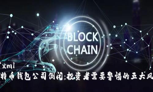```xml
比特币钱包公司倒闭:投资者需要警惕的五大风险