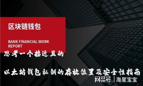 思考一个接近且的
以太坊钱包私钥的存放位置及安全性指南