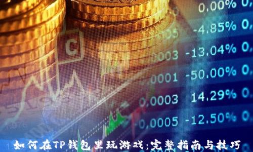 如何在TP钱包里玩游戏:完整指南与技巧