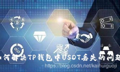如何解决TP钱包中USDT丢失的问题?