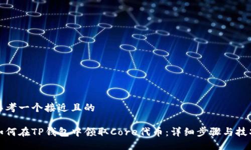 思考一个接近且的

如何在TP钱包中领取Core代币：详细步骤与技巧
