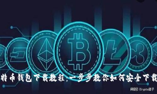 最新比特币钱包下载教程:一步步教你如何安全下载与使用