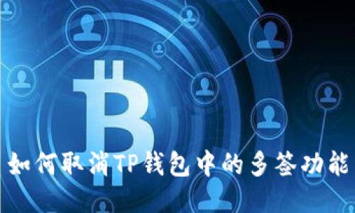 如何取消TP钱包中的多签功能