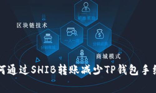 如何通过SHIB转账减少TP钱包手续费