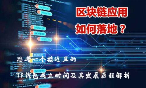 思考一个接近且的
TP钱包成立时间及其发展历程解析
