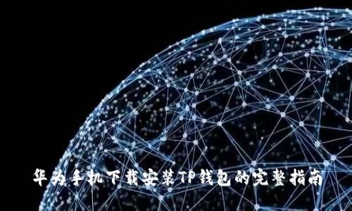 华为手机下载安装TP钱包的完整指南