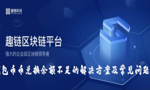 TP钱包币币兑换余额不足的解决方案及常见问题解析