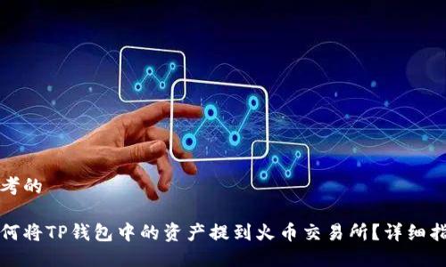 思考的
如何将TP钱包中的资产提到火币交易所?详细指南