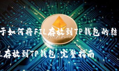 以下是关于如何将FIL存放到TP钱包的结构化内容。

如何将FIL存放到TP钱包：完整指南