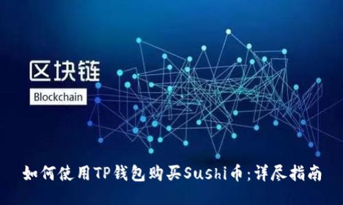 如何使用TP钱包购买Sushi币:详尽指南