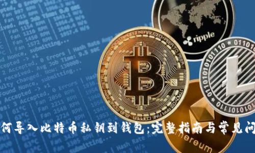 如何导入比特币私钥到钱包:完整指南与常见问题