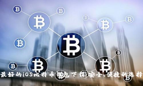 最好的iOS比特币钱包下载:安全、便捷的选择