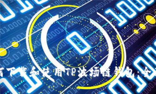 : 如何下载和使用TP波场链钱包:全面指南