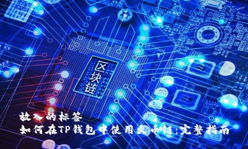 放入的标签
如何在TP钱包中使用火币链:完整指南