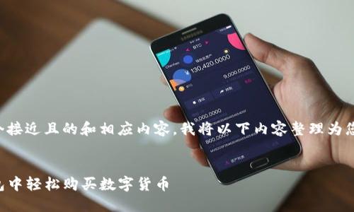 为了提供一个接近且的和相应内容,我将以下内容整理为您所需的格式。
如何在TP钱包中轻松购买数字货币