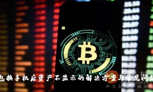 TP钱包换手机后资产不显示的解决方案与常见问题解析