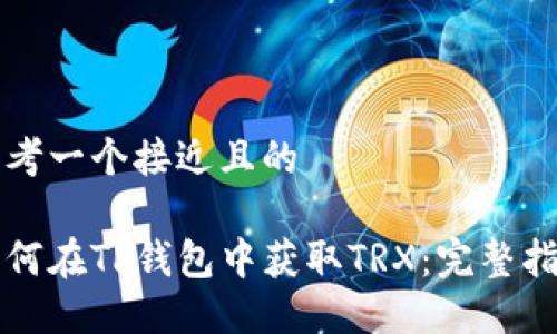 思考一个接近且的
如何在TP钱包中获取TRX:完整指南