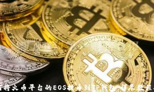 如何将火币平台的EOS提币到TP钱包:详尽教程指南