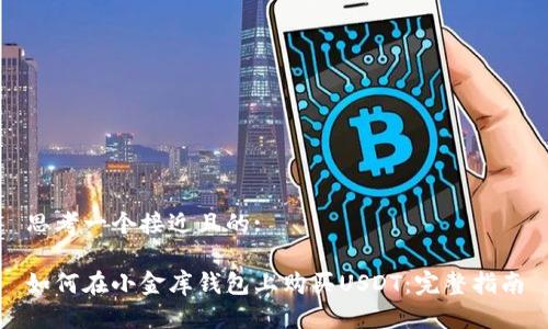 思考一个接近且的:
如何在小金库钱包上购买USDT:完整指南