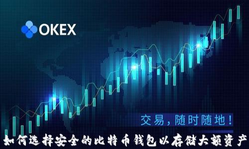 如何选择安全的比特币钱包以存储大额资产