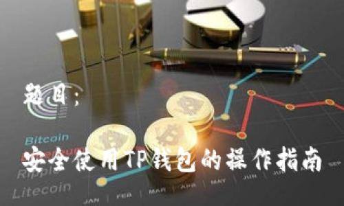 题目:
安全使用TP钱包的操作指南