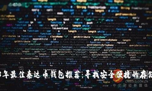 2023年最佳泰达币钱包推荐:寻找安全便捷的存储方案