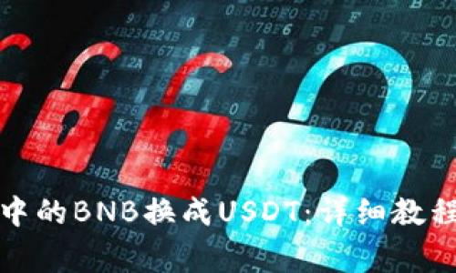 如何将钱包中的BNB换成USDT:详细教程与注意事项
