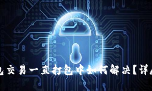 TP钱包交易一直打包中如何解决?详尽指南