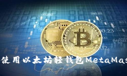 如何安装和使用以太坊轻钱包MetaMask:详细指南