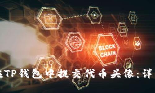如何在TP钱包中提交代币头像:详细指南