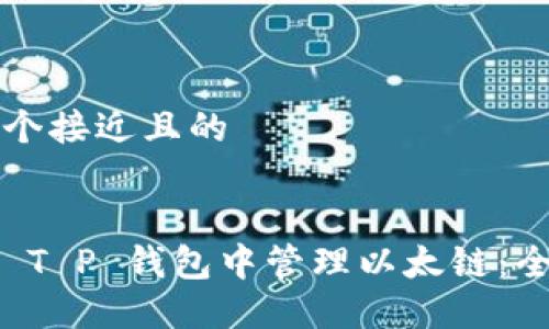 思考一个接近且的


如何在 T P 钱包中管理以太链：全面指南