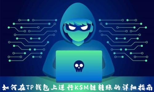 
如何在TP钱包上进行KSM链转账的详细指南
