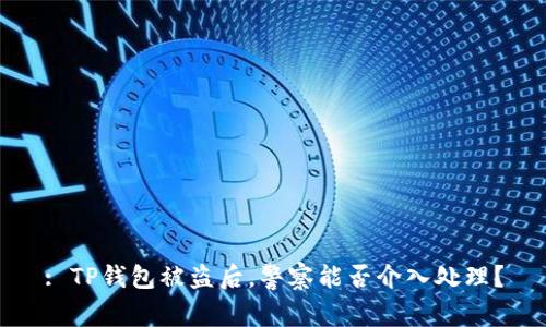 : TP钱包被盗后，警察能否介入处理？